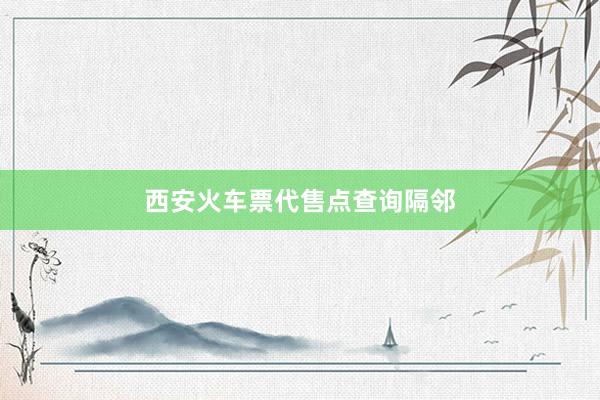 西安火车票代售点查询隔邻